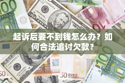 北京起诉后要不到钱怎么办？如何合法追讨欠款？