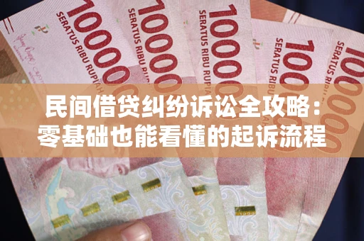 北京民间借贷纠纷诉讼全攻略：零基础也能看懂的起诉流程与证据整理指南