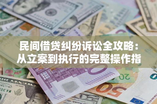 北京民间借贷纠纷诉讼全攻略：从立案到执行的完整操作指南