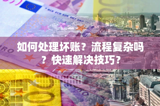 北京如何处理坏账？流程复杂吗？快速解决技巧？