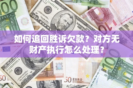 北京如何追回胜诉欠款？对方无财产执行怎么处理？