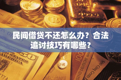 北京民间借贷不还怎么办？合法追讨技巧有哪些？