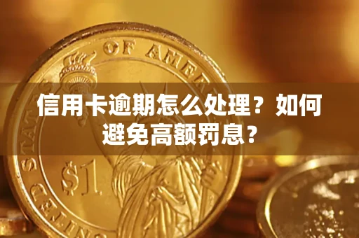 北京信用卡逾期怎么处理？如何避免高额罚息？