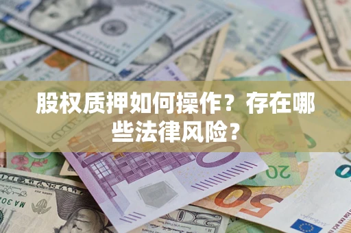 北京股权质押如何操作？存在哪些法律风险？