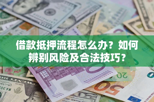 北京借款抵押流程怎么办？如何辨别风险及合法技巧？