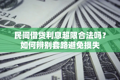 北京民间借贷利息超限合法吗？如何辨别套路避免损失
