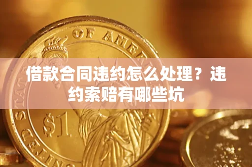北京借款合同违约怎么处理？违约索赔有哪些坑