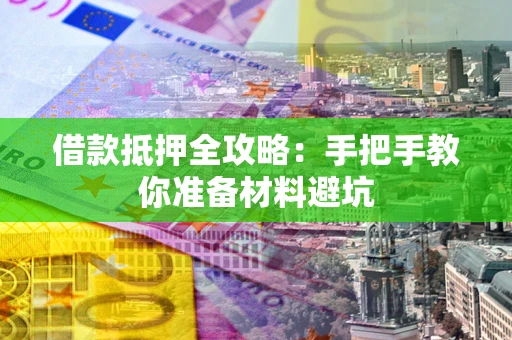 北京借款抵押全攻略：手把手教你准备材料避坑