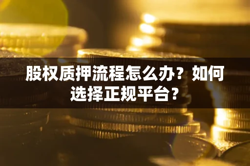 北京股权质押流程怎么办？如何选择正规平台？