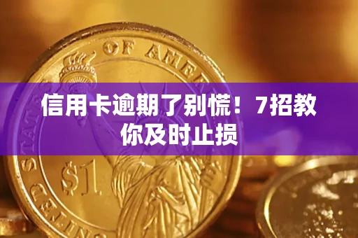 北京信用卡逾期了别慌！7招教你及时止损