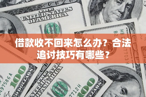 北京借款收不回来怎么办？合法追讨技巧有哪些？