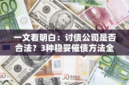 北京一文看明白：讨债公司是否合法？3种稳妥催债方法全解析