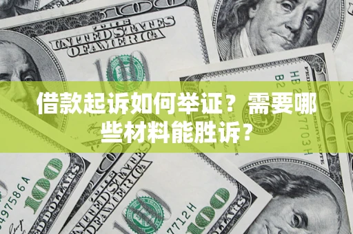 北京借款起诉如何举证？需要哪些材料能胜诉？
