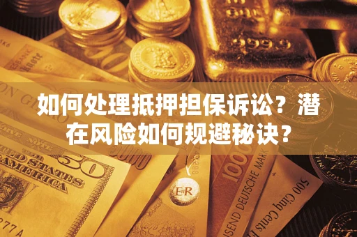 北京如何处理抵押担保诉讼？潜在风险如何规避秘诀？