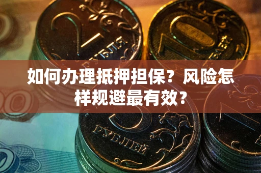 北京如何办理抵押担保？风险怎样规避最有效？