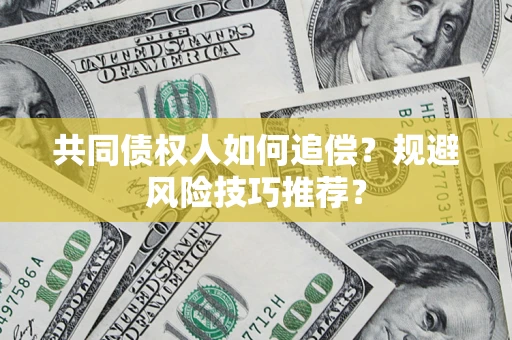 北京共同债权人如何追偿？规避风险技巧推荐？