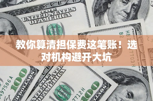 北京教你算清担保费这笔账！选对机构避开大坑