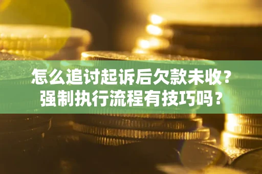 北京怎么追讨起诉后欠款未收？强制执行流程有技巧吗？