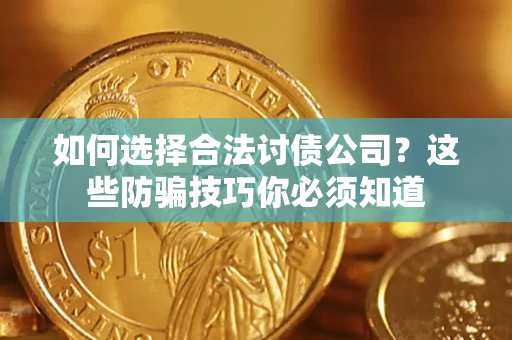 北京如何选择合法讨债公司？这些防骗技巧你必须知道