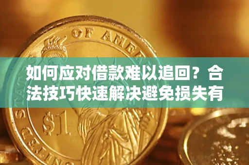 北京如何应对借款难以追回？合法技巧快速解决避免损失有哪些？