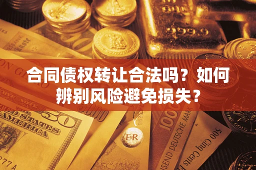 北京合同债权转让合法吗？如何辨别风险避免损失？