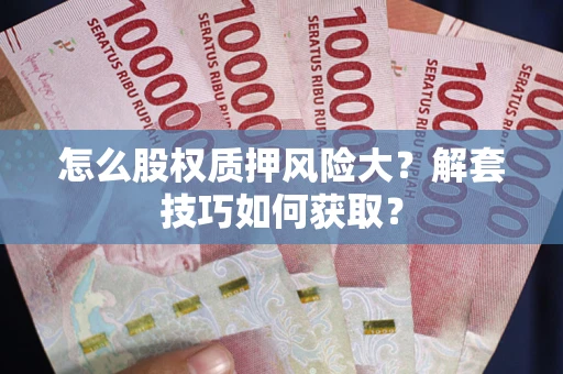 北京怎么股权质押风险大？解套技巧如何获取？