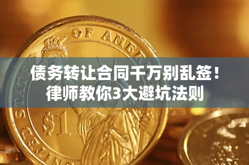 北京债务转让合同千万别乱签！律师教你3大避坑法则