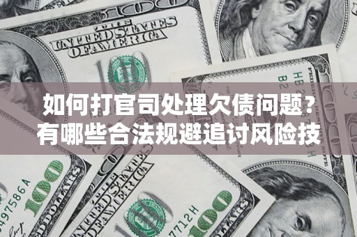 北京如何打官司处理欠债问题？有哪些合法规避追讨风险技巧？