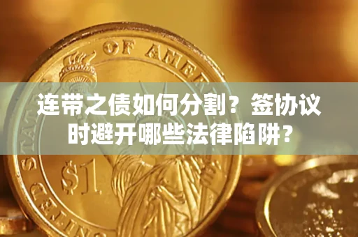 北京连带之债如何分割？签协议时避开哪些法律陷阱？