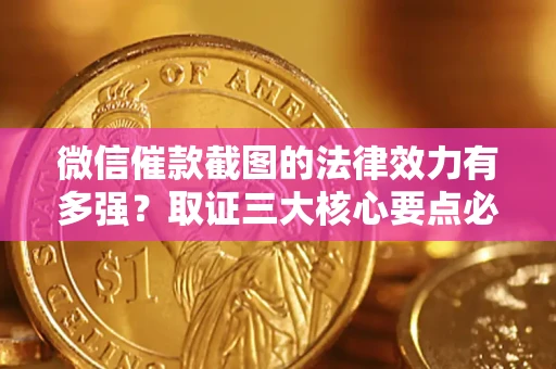 北京微信催款截图的法律效力有多强？取证三大核心要点必须知道！