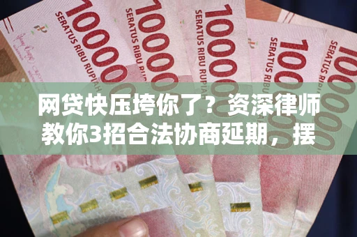 北京网贷快压垮你了？资深律师教你3招合法协商延期，摆脱暴力催收！
