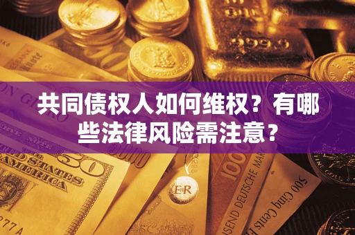 北京共同债权人如何维权？有哪些法律风险需注意？