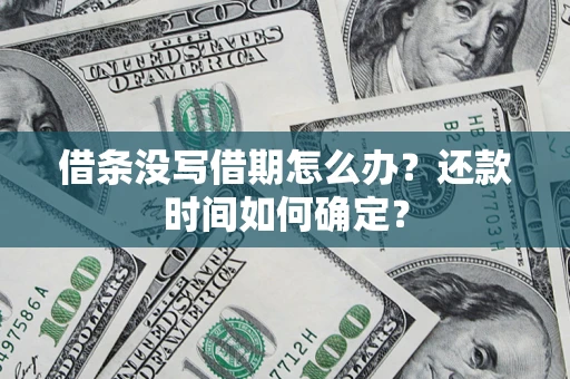 北京借条没写借期怎么办？还款时间如何确定？