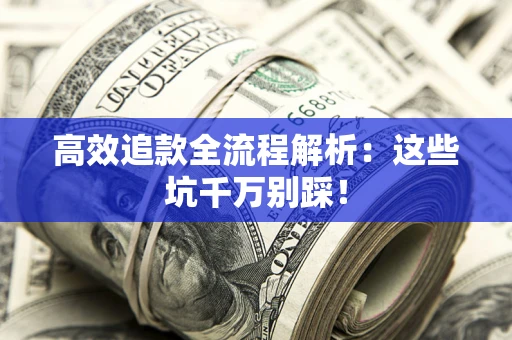 北京高效追款全流程解析：这些坑千万别踩！