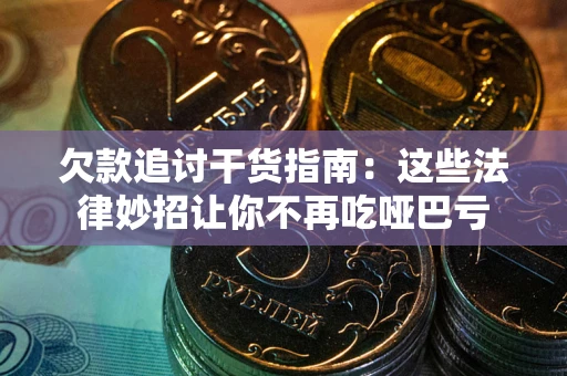 北京欠款追讨干货指南：这些法律妙招让你不再吃哑巴亏