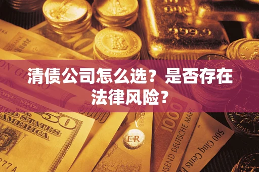 北京清债公司怎么选？是否存在法律风险？