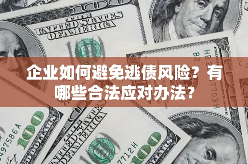 北京企业如何避免逃债风险？有哪些合法应对办法？