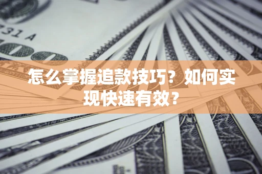北京怎么掌握追款技巧？如何实现快速有效？