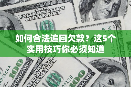 北京如何合法追回欠款？这5个实用技巧你必须知道