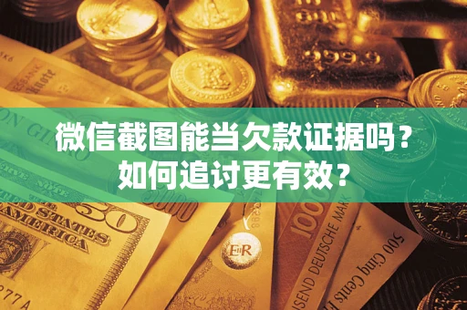 北京微信截图能当欠款证据吗？如何追讨更有效？