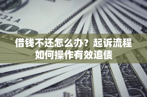 北京借钱不还怎么办？起诉流程如何操作有效追债