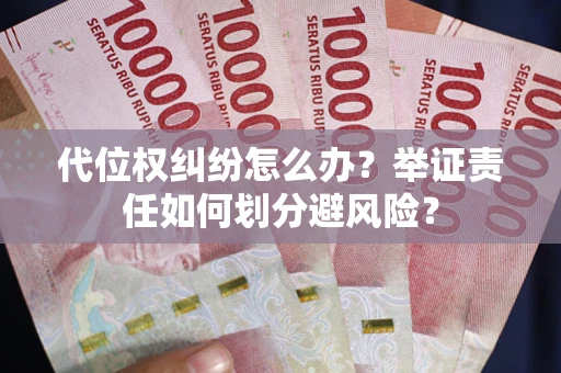 北京代位权纠纷怎么办？举证责任如何划分避风险？