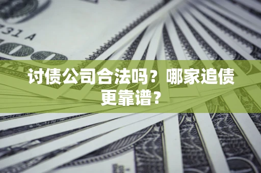 北京讨债公司合法吗？哪家追债更靠谱？
