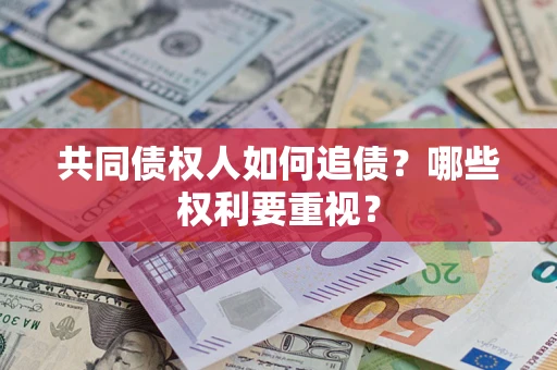 北京共同债权人如何追债？哪些权利要重视？