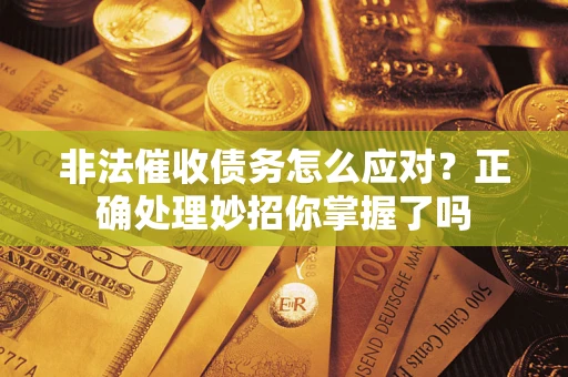 北京非法催收债务怎么应对？正确处理妙招你掌握了吗