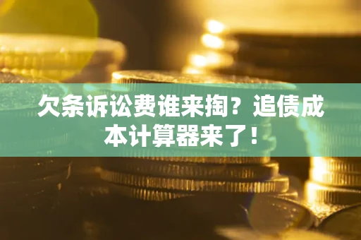 北京欠条诉讼费谁来掏？追债成本计算器来了！