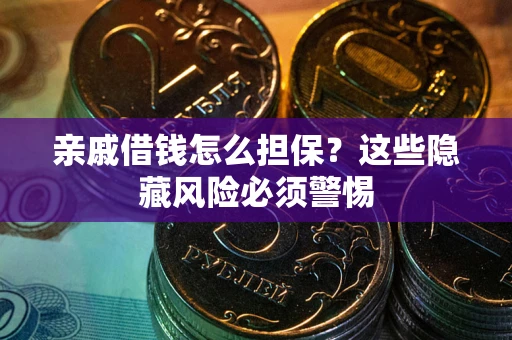 北京亲戚借钱怎么担保？这些隐藏风险必须警惕