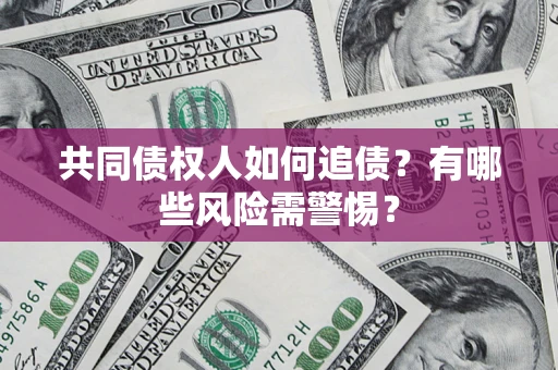 北京共同债权人如何追债？有哪些风险需警惕？