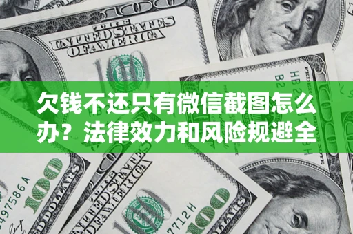 北京欠钱不还只有微信截图怎么办？法律效力和风险规避全解析