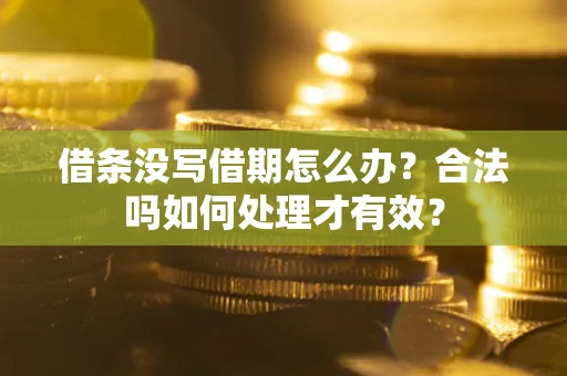 北京借条没写借期怎么办？合法吗如何处理才有效？